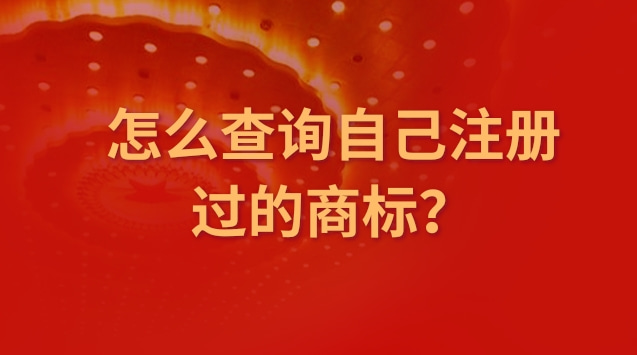 怎么查詢(xún)自己注冊(cè)過(guò)的商標(biāo)？