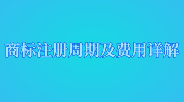 商標注冊周期及費用詳解